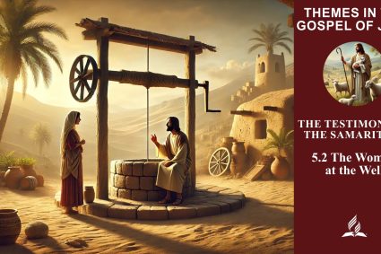 Lesson 5.The Testimony of the Samaritans | 5.2 The Woman at the Well | THEMES IN THE GOSPEL OF JOHN | LIVING FAITH