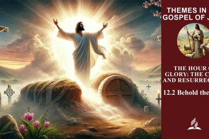 Lesson 12.The Hour of Glory: The Cross and Resurrection | 12.2 Behold the Man! | THEMES IN THE GOSPEL OF JOHN | LIVING FAITH