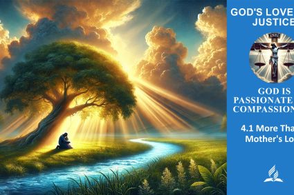 Lesson 4.God Is Passionate and Compassionate | 4.1 More Than a Mother’s Love | THE GOD OF LOVE AND JUSTICE | LIVING FAITH